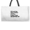 I&rsquo;M not the Step Father I&rsquo;M The Father That STEPPED UP Weekender Totes