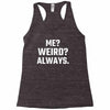 Me Weird Always Racerback Tank