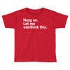 Hang on. Let me overthink this. Toddler T-shirt