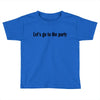 let's go to the party Toddler T-shirt