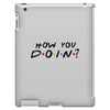 How You Doin of The Friends Parody iPad 3 and 4 Case