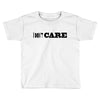 i don't care Toddler T-shirt
