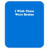 i wish these were brains funny Mousepad