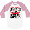 Legends Are Born In April 3/4 Sleeve Shirt