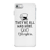 They're All Mad Here. I fit right in iPhone 7 Case