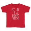 my life is a blonde moment Toddler T-shirt