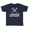 I Survived Foot Surgery Toddler T-shirt