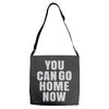 You Can Go Home Now Adjustable Strap Totes