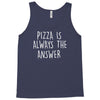 pizza is always the answer Tank Top