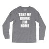 take me drunk i'm home Long Sleeve Shirts