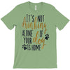 IT'S NOT DRINKING ALONE IF YOUR DOG IS HOME T-Shirt