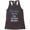 oh i'm sorry was my sass too much Racerback Tank