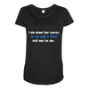 i do what the voices in my wifes head Maternity Scoop Neck T-shirt