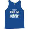 you can't scare me i have three daughters Tank Top