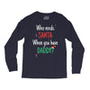 who need santa when you have daddy Long Sleeve Shirts