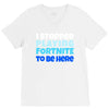 i stopped playing fortnite to be here V-Neck Tee