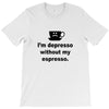 i'm depresso without my espresso T-Shirt