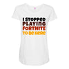 I stopped playing fortnite to be here Maternity Scoop Neck T-shirt