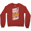 do not wait life goes faster than you think Crewneck Sweatshirt