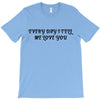 every day i tell       me love you T-Shirt