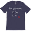 Are You Drunk? Yes or No T-Shirt