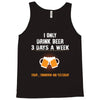 I Only Drink Beer 3 Days A Week Yesterday Today And Tomorrow Tank Top