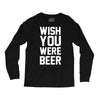 wish you were beer funny Long Sleeve Shirts