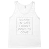 Sorry Im Late I Didnt Want To Come Tank Top