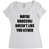 maybe broccoli doesn't like you either Women's Triblend Scoop T-shirt