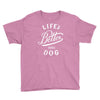 life's better with a dog Youth Tee