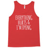 everything hurts and i&rsquo;m dying Tank Top
