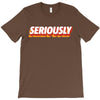 Seriously T-Shirt