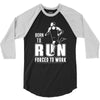 born to run forced to work 3/4 Sleeve Shirt