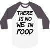 there is no we in food 3/4 Sleeve Shirt