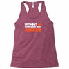 without me things are you aweso Racerback Tank