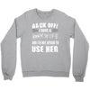 back off i have a crazy wife and i'm not afraid to user her Crewneck Sweatshirt