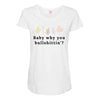 Baby Why You Bullshittin Maternity Scoop Neck T-shirt
