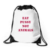 Eat Pussy Not Animals Drawstring Bags