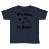 if it flies it dies duck Toddler T-shirt