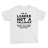 leader not a follower unless a Youth Tee