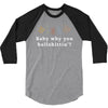 Baby Why You Bullshittin 3/4 Sleeve Shirt