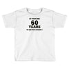 it took me 60 years Toddler T-shirt