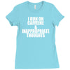 i run on caffeine and inappropriate thoughts Ladies Fitted T-Shirt