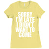 sorry i'm late i didn't want to come Ladies Fitted T-Shirt