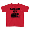 sarcasm now loading (2) Toddler T-shirt