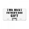 I Am The Best Father's Day Gift Ever Boy License Plate