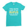 You Guys Want To Get Rufus Back Or What Sametimeless Ladies Fitted T-Shirt