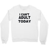 i can't adult today Crewneck Sweatshirt