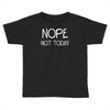 nope not today Toddler T-shirt