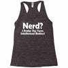 nerd,i prefer the term intellectual badass Racerback Tank